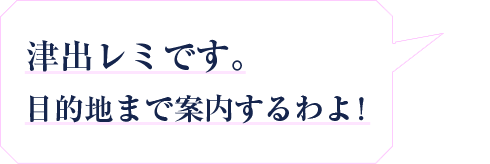 津出レミです。目的地まで案内するわよ！