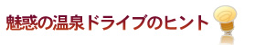 魅惑の温泉ドライブのヒント