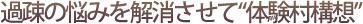 過疎の悩みを解消させて”体験村構想”