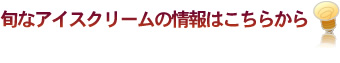 旬なアイスクリームの情報はこちらから