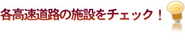 各高速道路の施設をチェック！