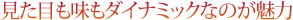 見た目も味もダイナミックなのが魅力