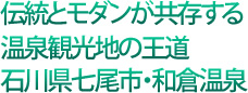 伝統とモダンが共存する温泉観光地の王道 石川県七尾市・和倉温泉