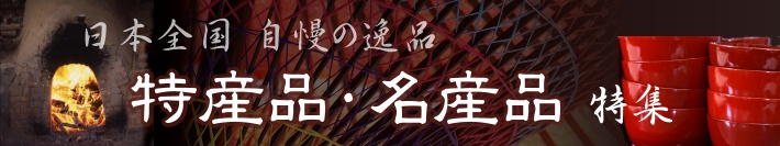 日本全国　自慢の逸品 特産品・名産品　特集